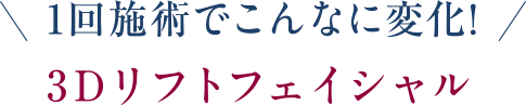1回施術でこんなに変化!3Dリフトフェイシャル